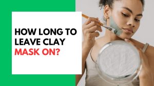 How Long to Leave Clay Mask On