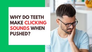 Why Do Teeth Make Clicking Sounds When Pushed