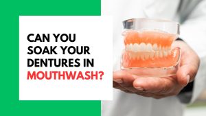 Can You Soak Your Dentures in Mouthwash?