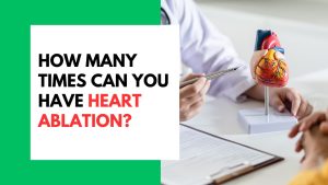 How Many Times Can You Have Heart Ablation?