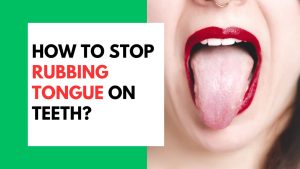 How to Stop Rubbing Tongue on Teeth