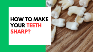 How To Make Your Teeth Sharp