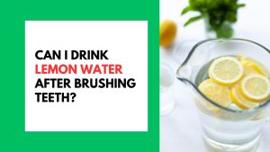 Can I Drink Lemon Water After Brushing Teeth?