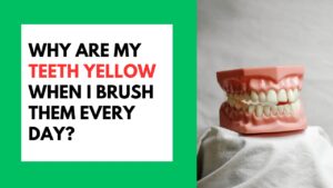 Why My Teeth Yellow When I Brush Them Daily